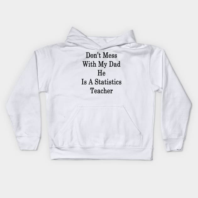 Don't Mess With My Dad He Is A Statistics Teacher Kids Hoodie by supernova23